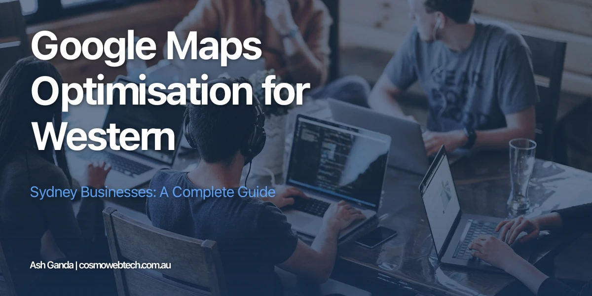 Google Maps Optimisation for Western Sydney Businesses: A Complete Guide